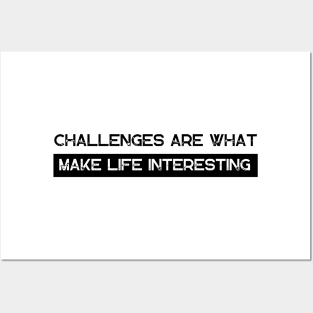 Challenges Are What Make Life Interesting Posters and Art